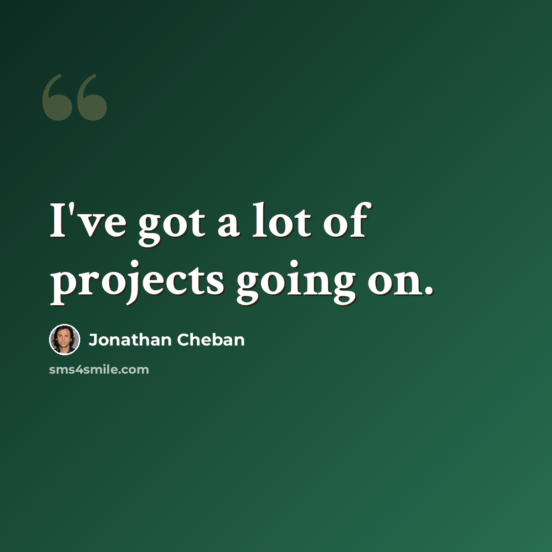 “I've got a lot of projects going on.” quote by Jonathan Cheban