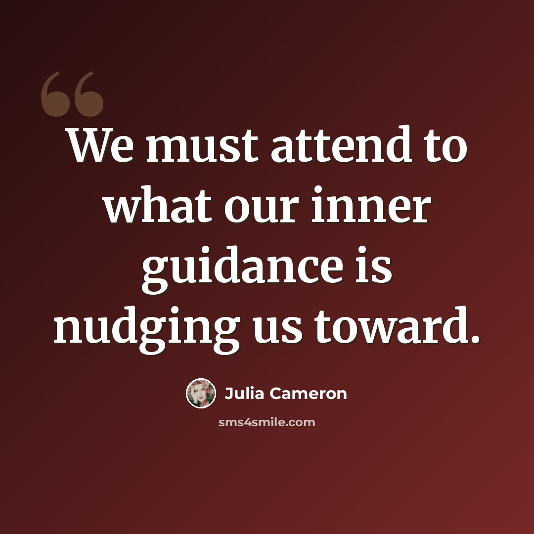 “We must attend to what our inner guidance is nudging us toward.” quote by Julia Cameron