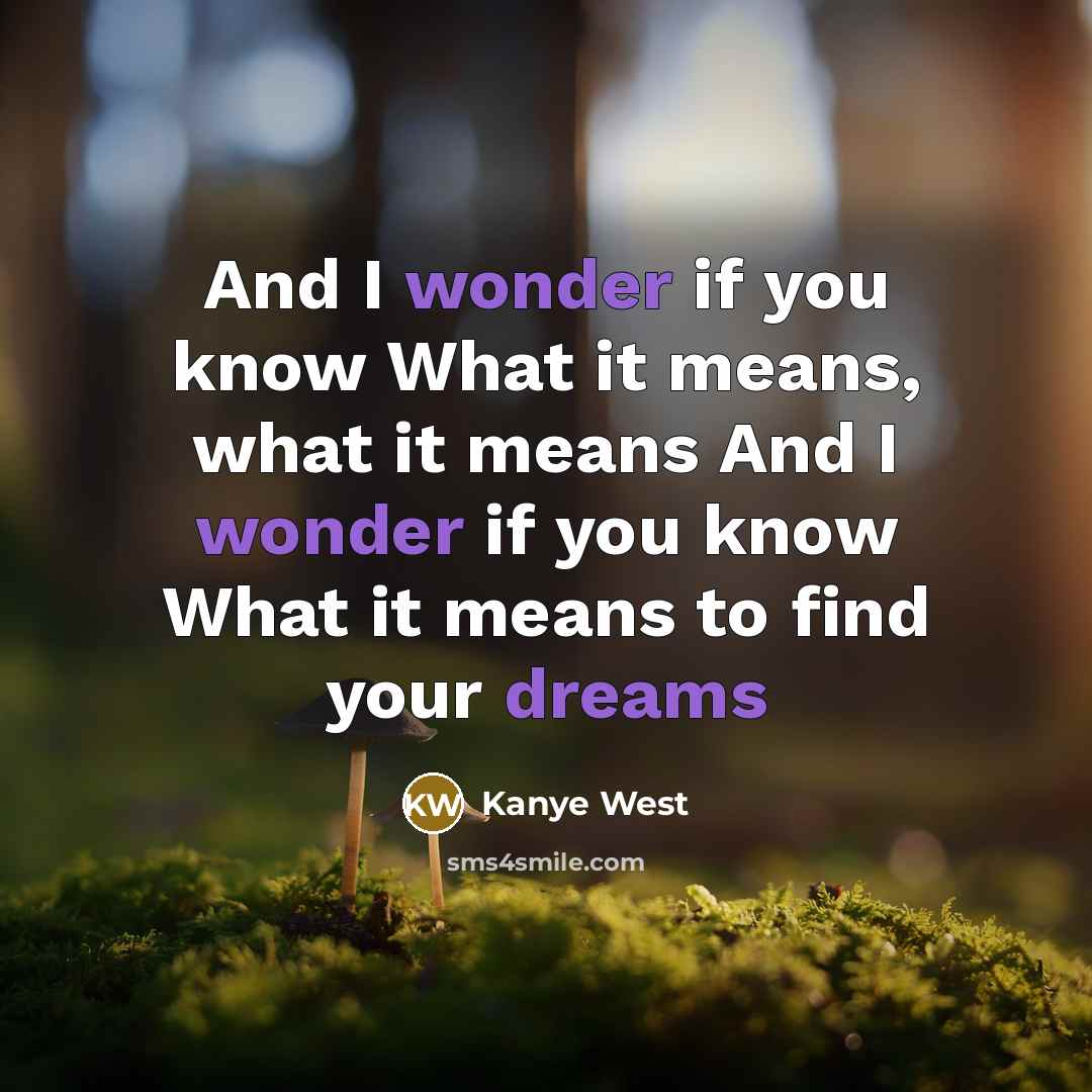 “And I wonder if you know What it means, what it means And I wonder if you know What it means to find your dreams” quote by Kanye West