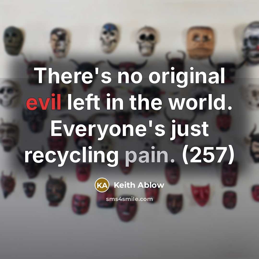 “There's no original evil left in the world. Everyone's just recycling pain. (257)” quote by Keith Ablow