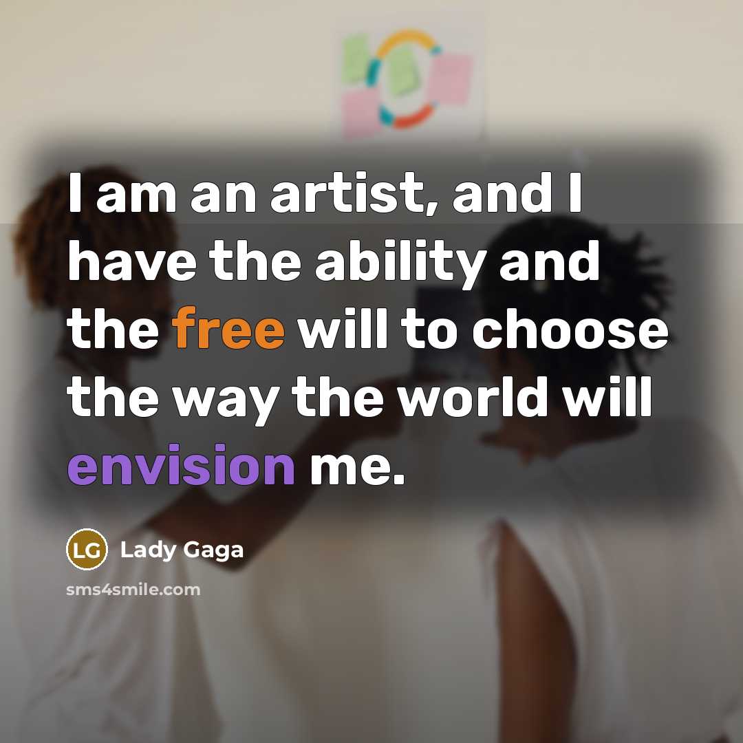 “I am an artist, and I have the ability and the free will to choose the way the world will envision me.” quote by Lady Gaga