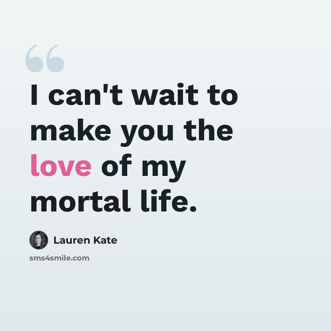 “I can't wait to make you the love of my mortal life.” quote by Lauren Kate