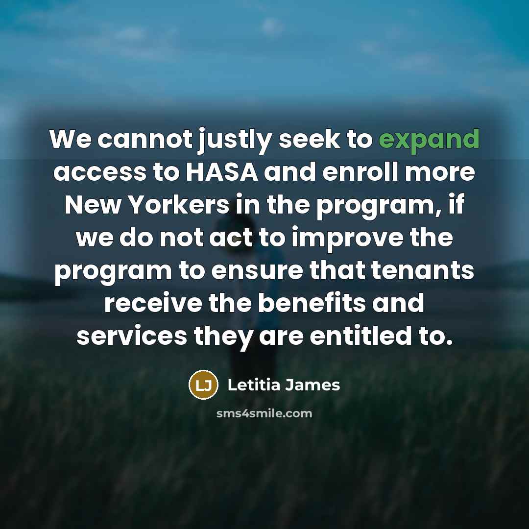 “We cannot justly seek to expand access to HASA and enroll more New Yorkers in the program, if we do not act to improve the program to ensure that tenants receive the benefits and services they are entitled to.” quote by Letitia James
