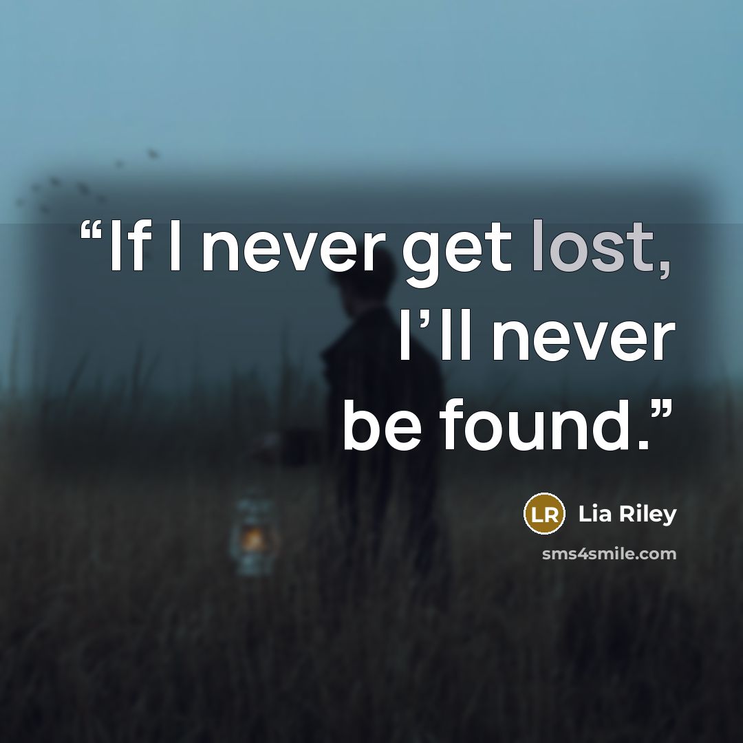 “If I never get lost, I’ll never be found.” quote by Lia Riley