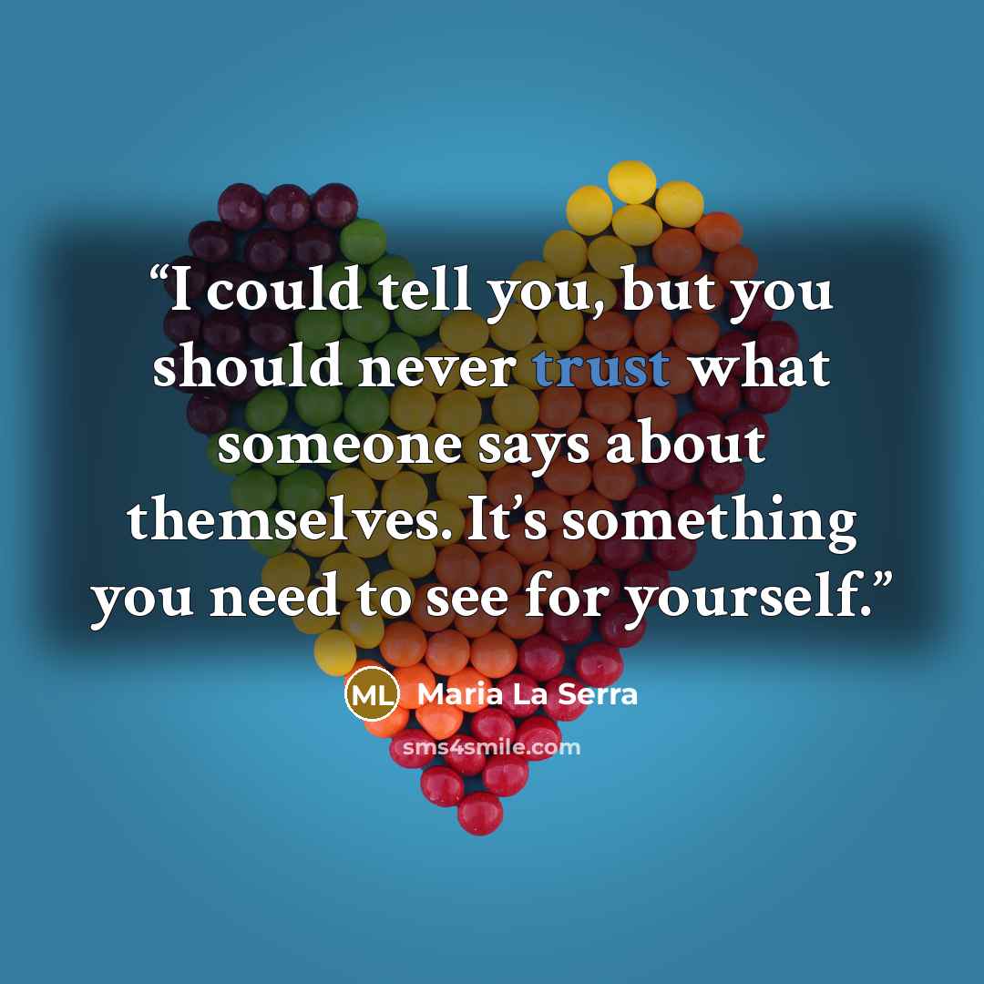 “I could tell you, but you should never trust what someone says about themselves. It’s something you need to see for yourself.” quote by Maria La Serra