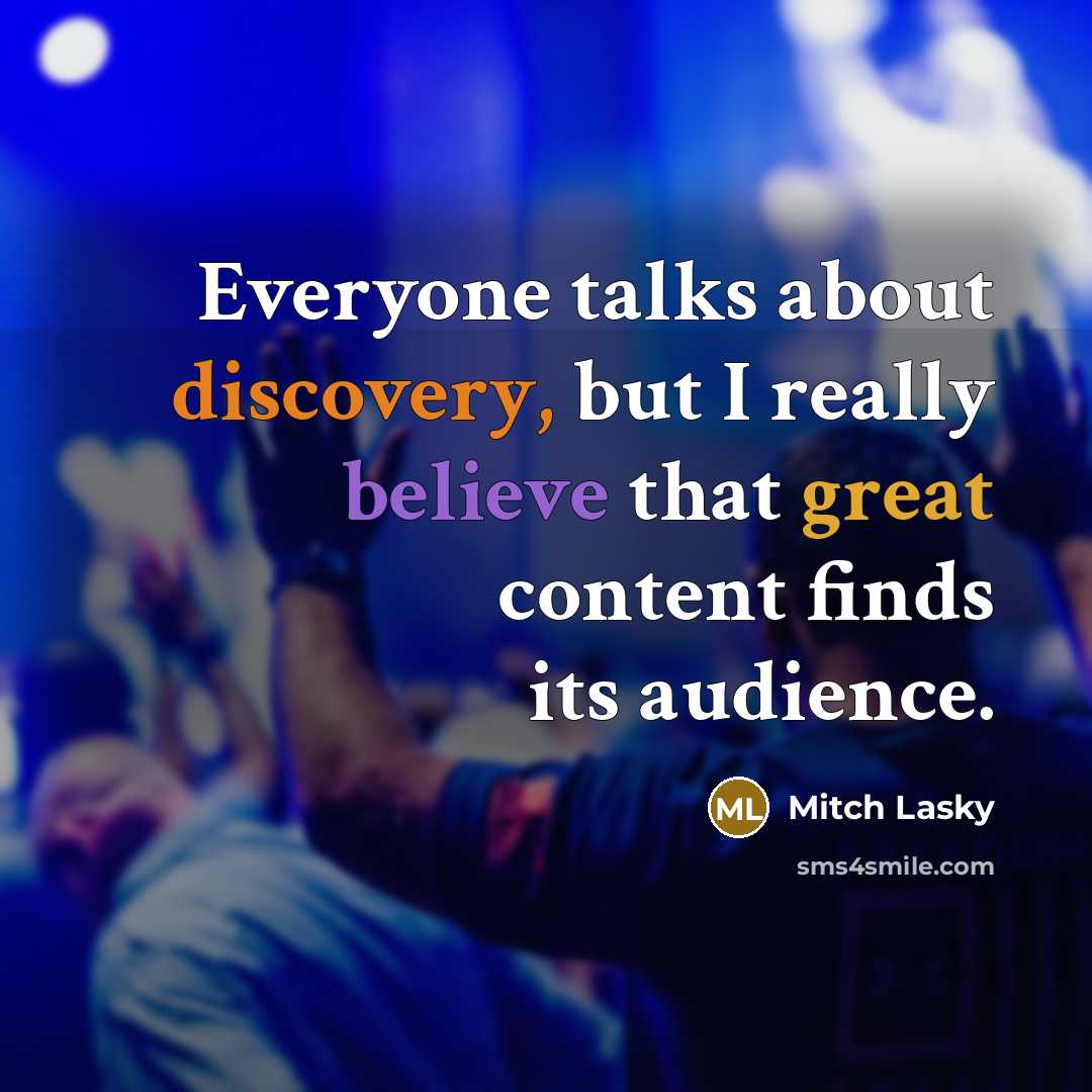 “Everyone talks about discovery, but I really believe that great content finds its audience.” quote by Mitch Lasky
