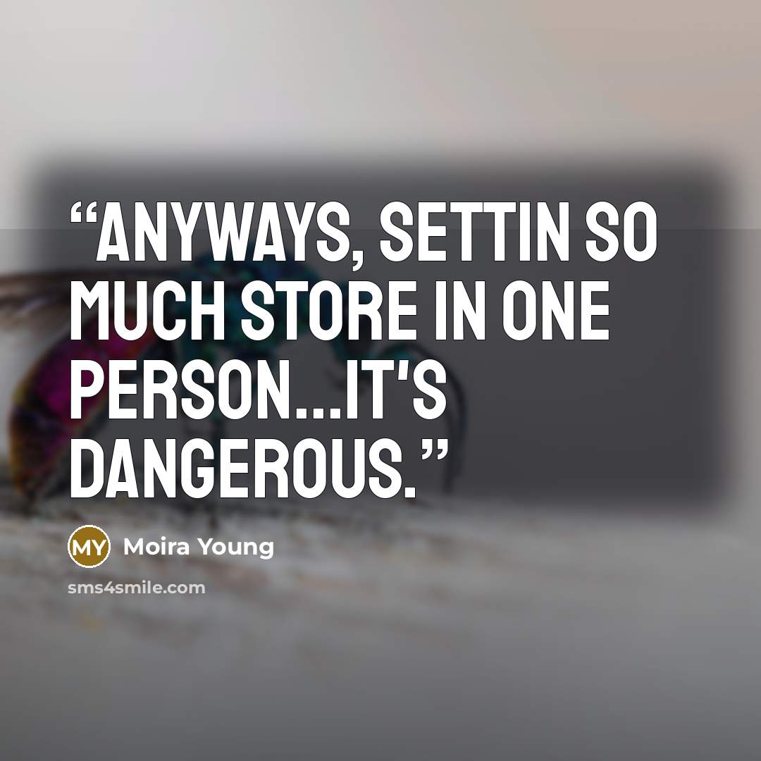 “Anyways, settin so much store in one person...it's dangerous.” quote by Moira Young