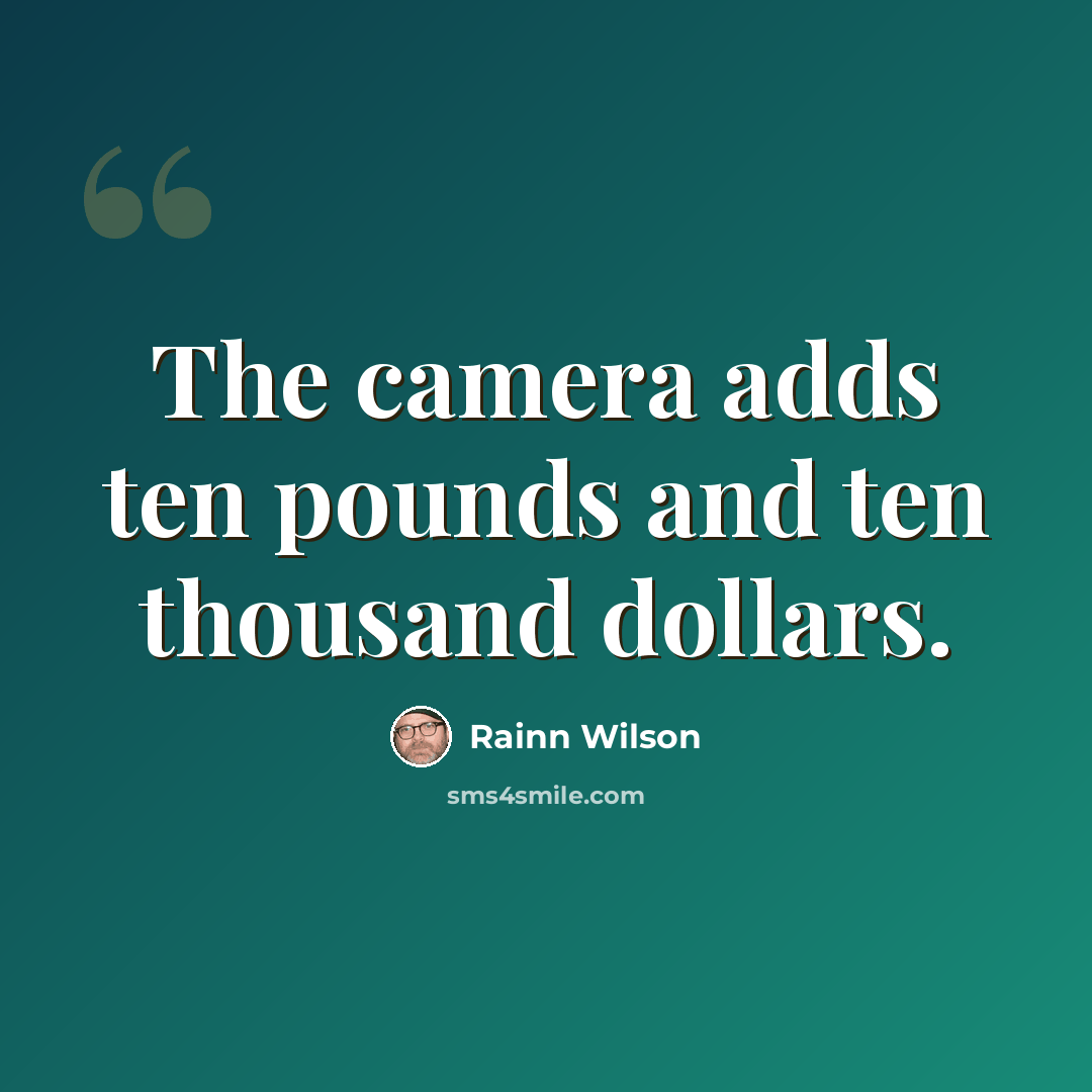 “The camera adds ten pounds and ten thousand dollars.” quote by Rainn Wilson