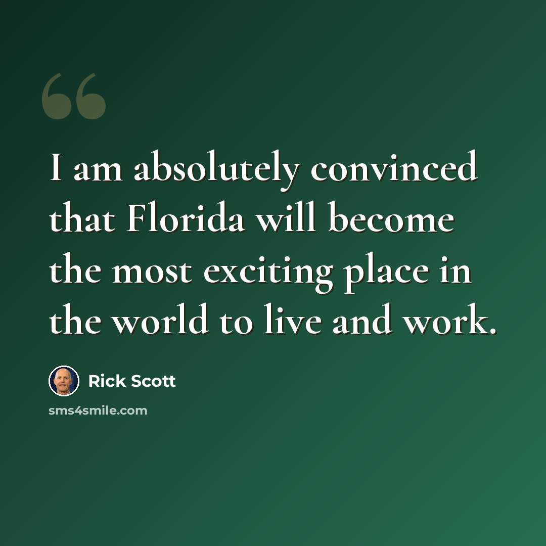 “I am absolutely convinced that Florida will become the most exciting place in the world to live and work.” quote by Rick Scott