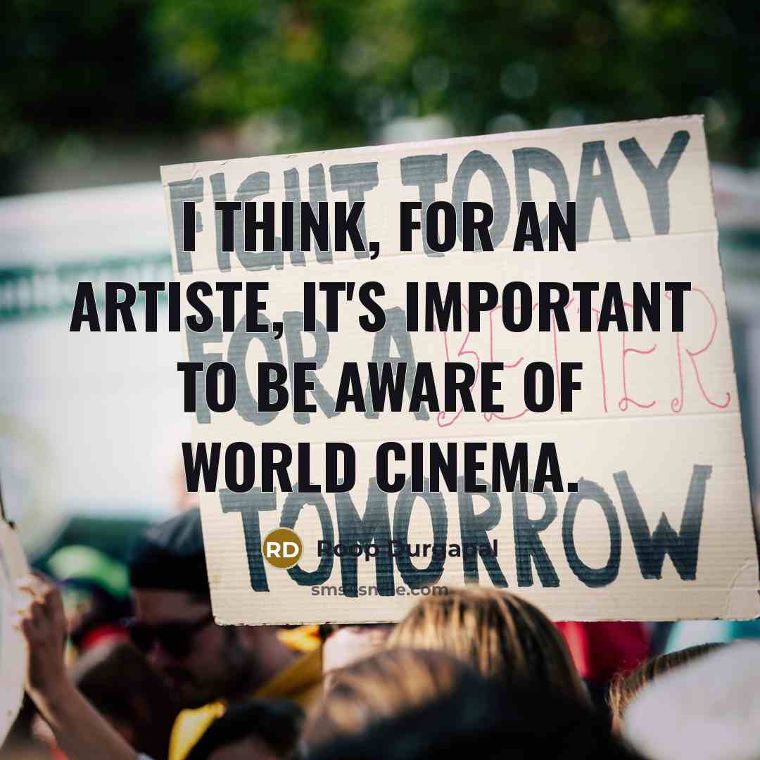 “I think, for an artiste, it's important to be aware of world cinema.” quote by Roop Durgapal