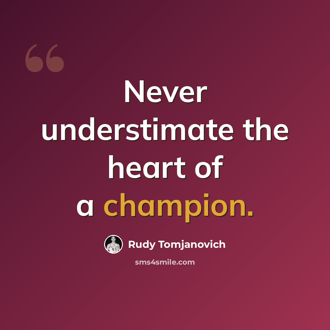 “Never understimate the heart of a champion.” quote by Rudy Tomjanovich