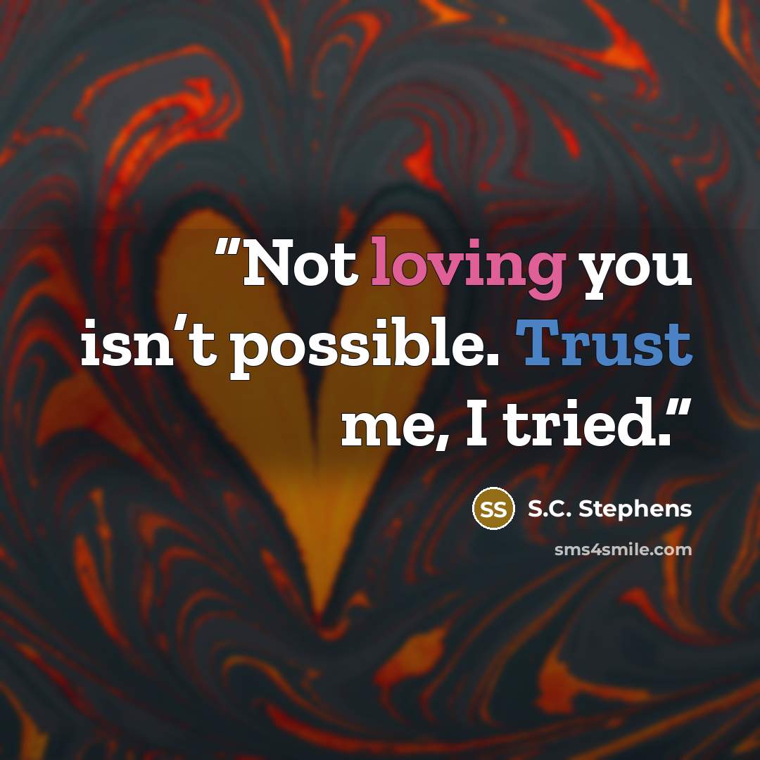 “Not loving you isn’t possible. Trust me, I tried.” quote by S.C. Stephens