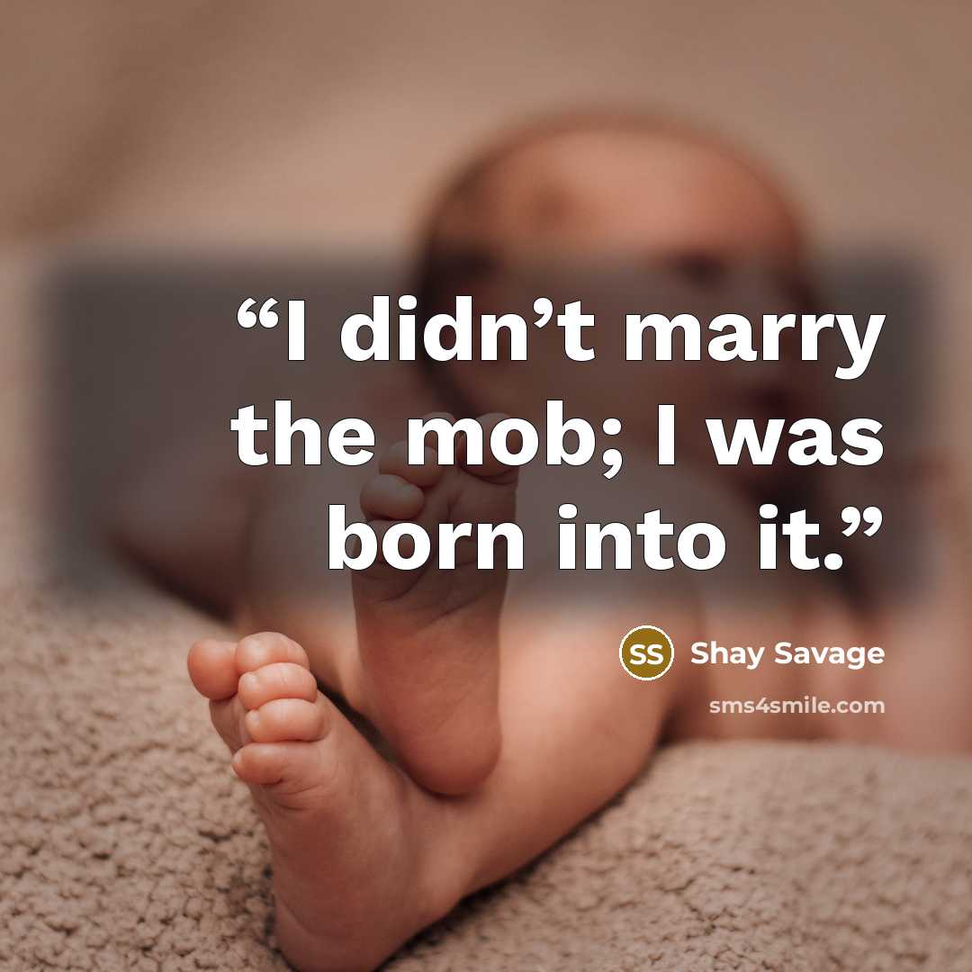 “I didn’t marry the mob; I was born into it.” quote by Shay Savage