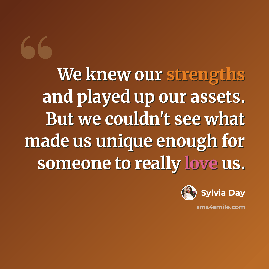 “We knew our strengths and played up our assets. But we couldn't see what made us unique enough for someone to really love us.” quote by Sylvia Day