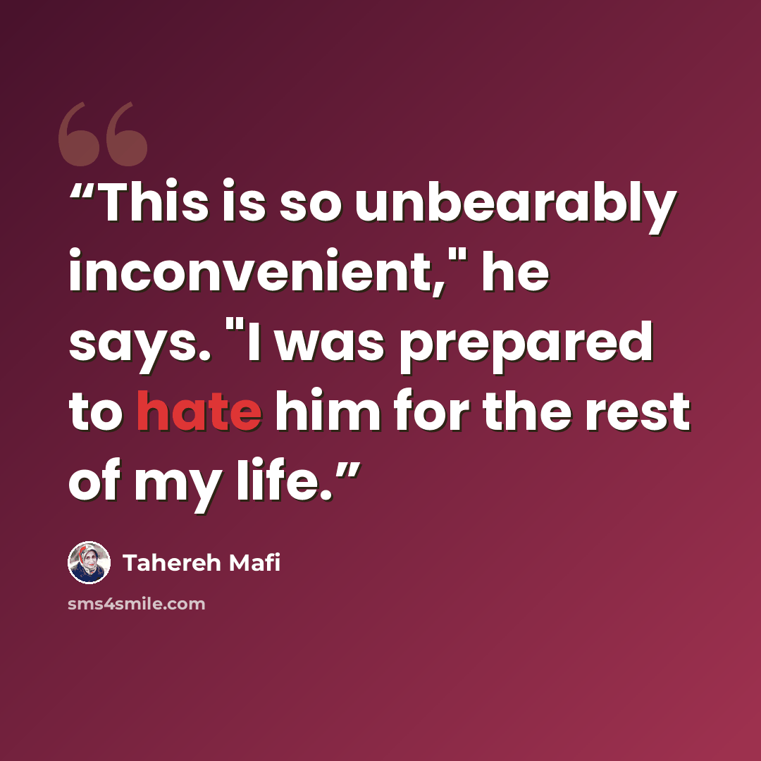“This is so unbearably inconvenient," he says. "I was prepared to hate him for the rest of my life.” quote by Tahereh Mafi