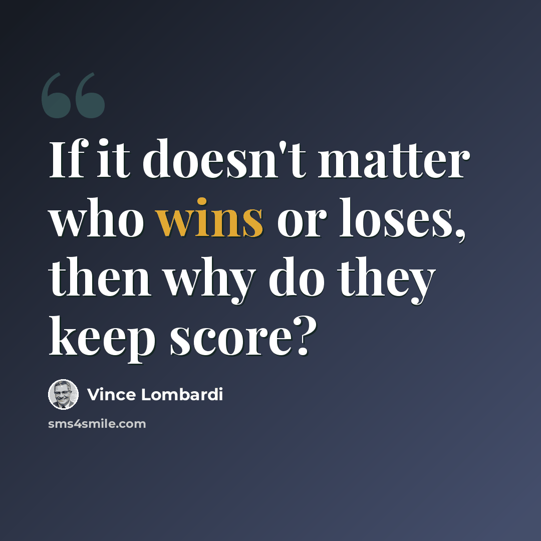 “If it doesn't matter who wins or loses, then why do they keep score?” quote by Vince Lombardi