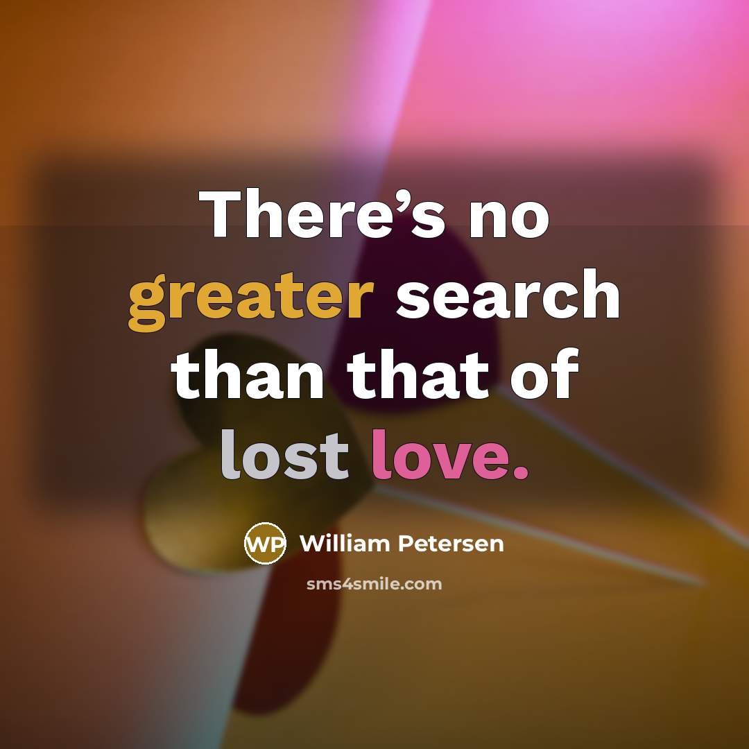“There’s no greater search than that of lost love.” quote by William Petersen
