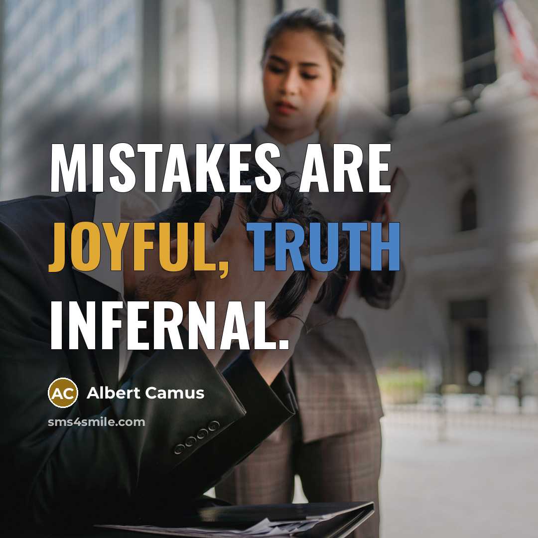 “Mistakes are joyful, truth infernal.” quote by Albert Camus