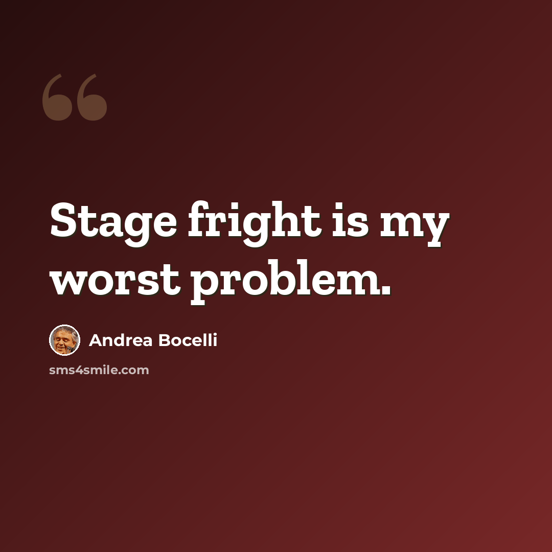 “Stage fright is my worst problem.” quote by Andrea Bocelli