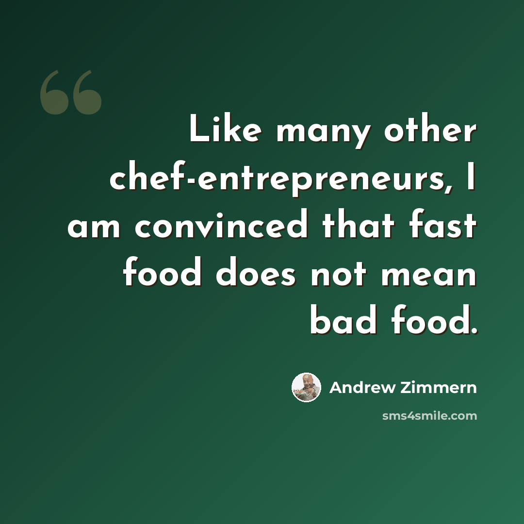 “Like many other chef-entrepreneurs, I am convinced that fast food does not mean bad food.” quote by Andrew Zimmern