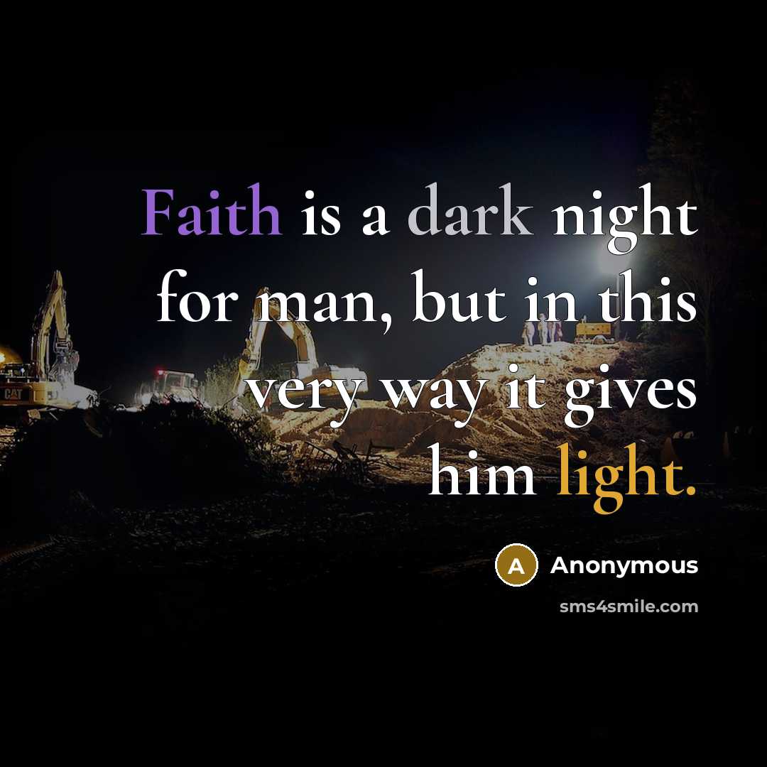 “Faith is a dark night for man, but in this very way it gives him light.” quote by Anonymous