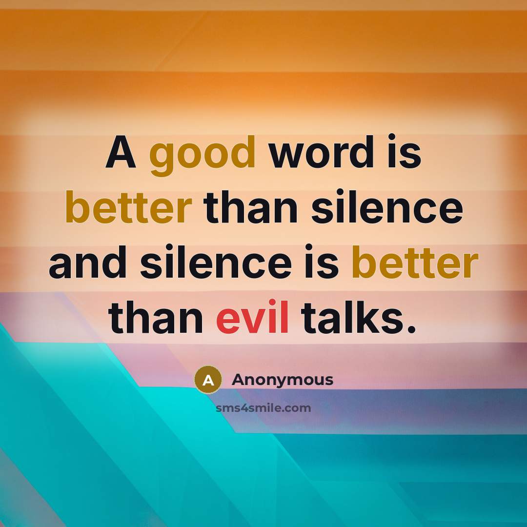 “A good word is better than silence and silence is better than evil talks.” quote by Anonymous