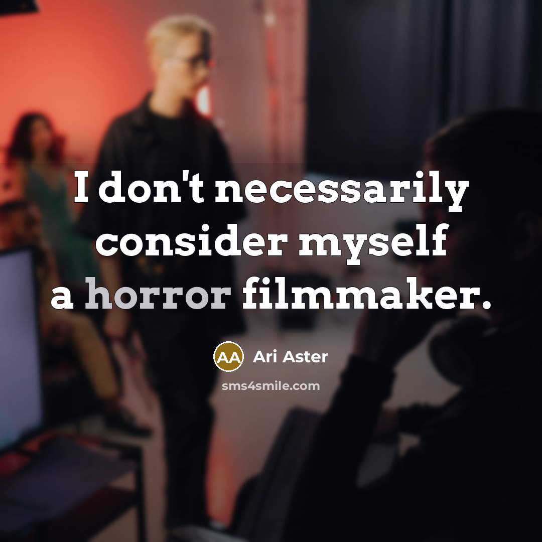 “I don't necessarily consider myself a horror filmmaker.” quote by Ari Aster
