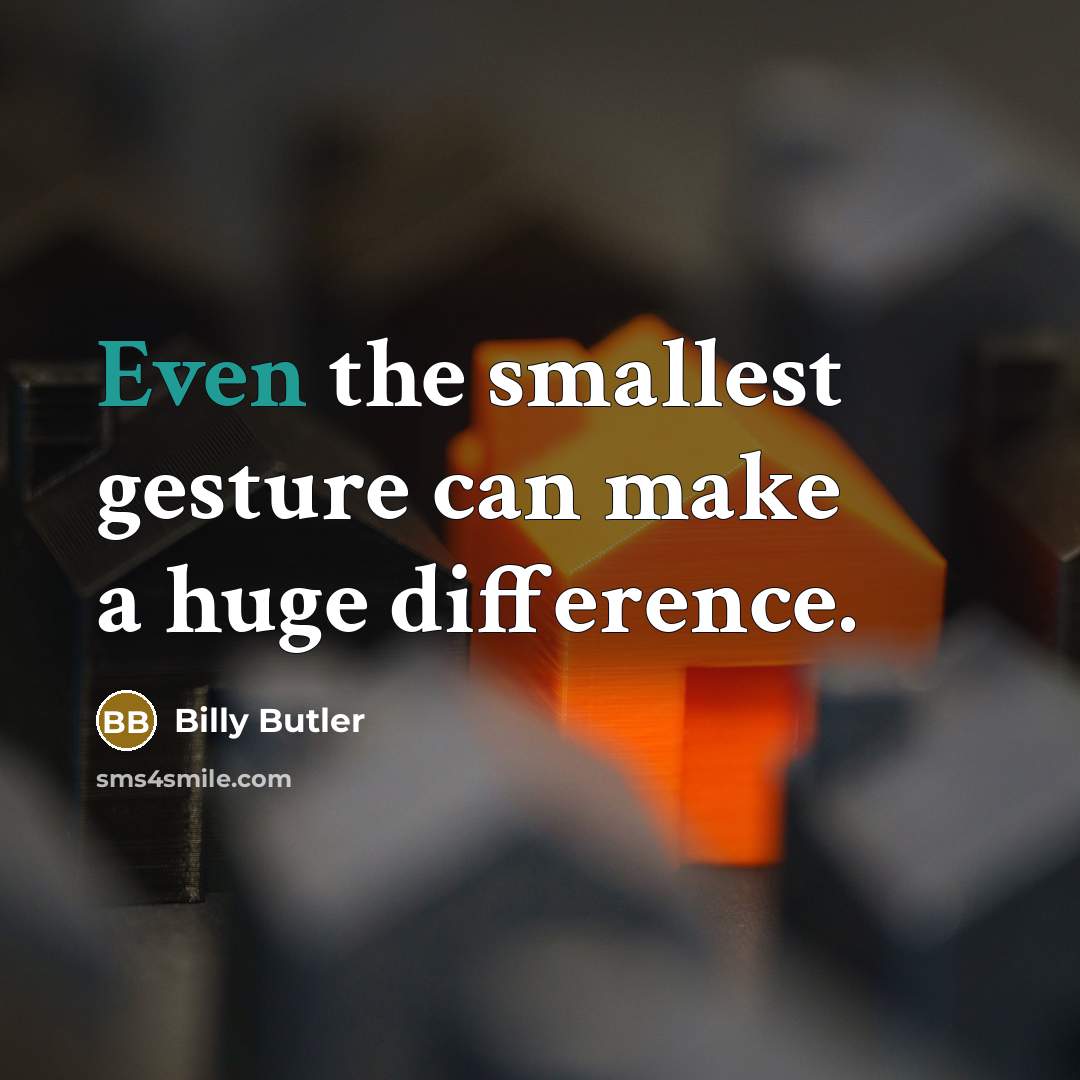 “Even the smallest gesture can make a huge difference.” quote by Billy Butler