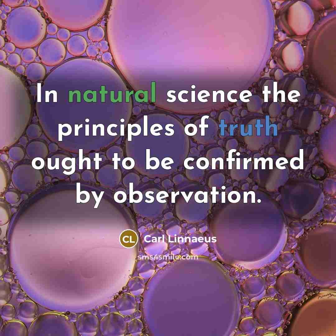 “In natural science the principles of truth ought to be confirmed by observation.” quote by Carl Linnaeus