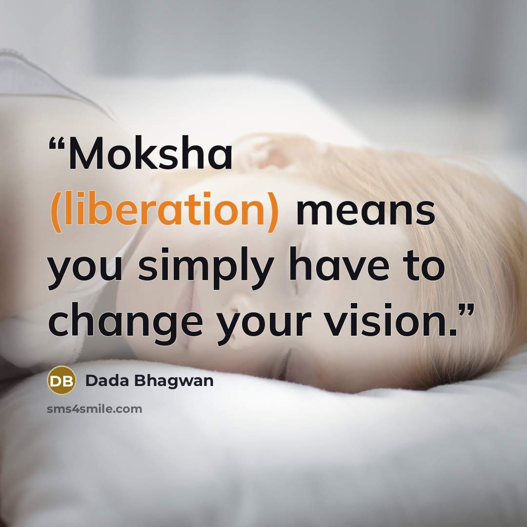 “Moksha (liberation) means you simply have to change your vision.” quote by Dada Bhagwan