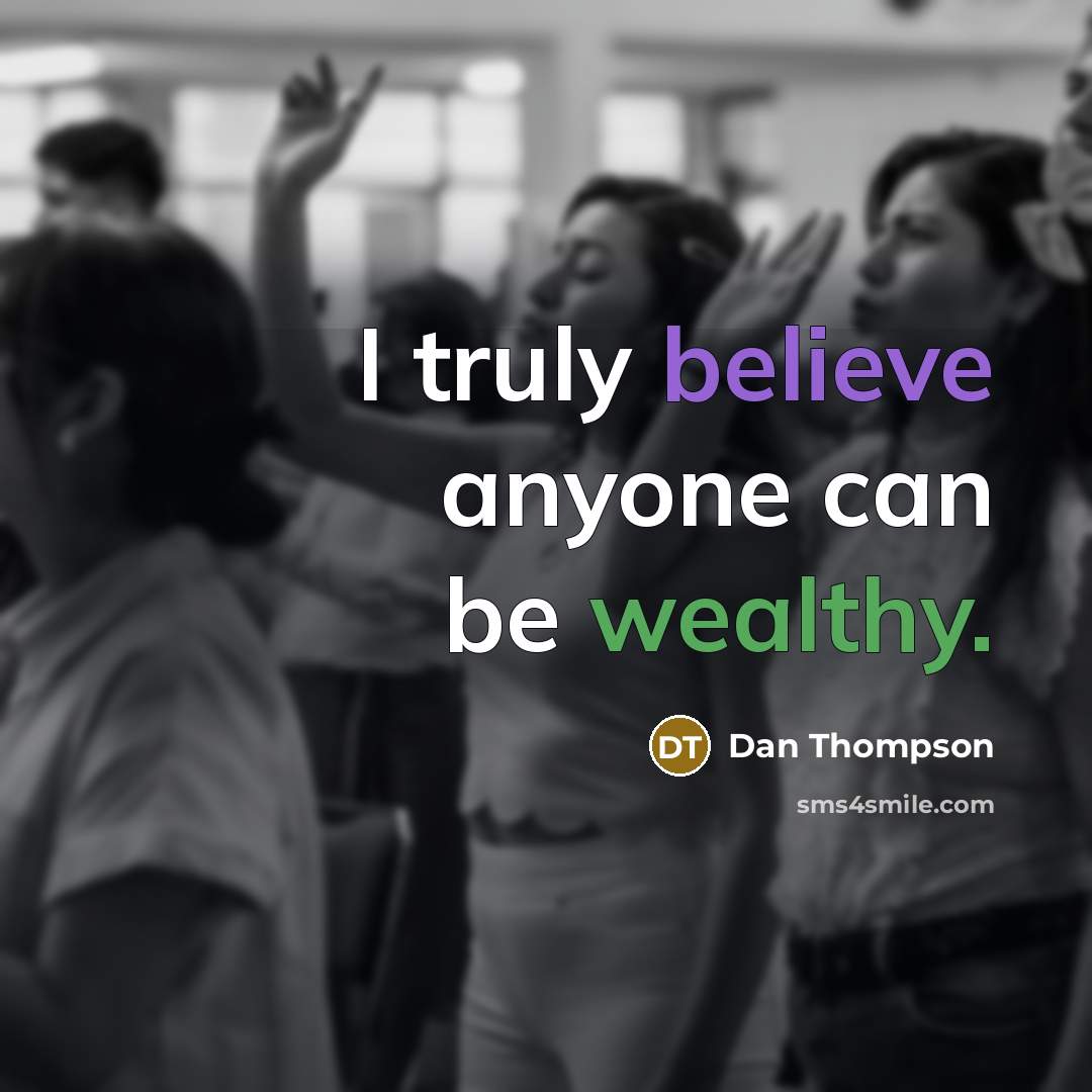 “I truly believe anyone can be wealthy.” quote by Dan Thompson