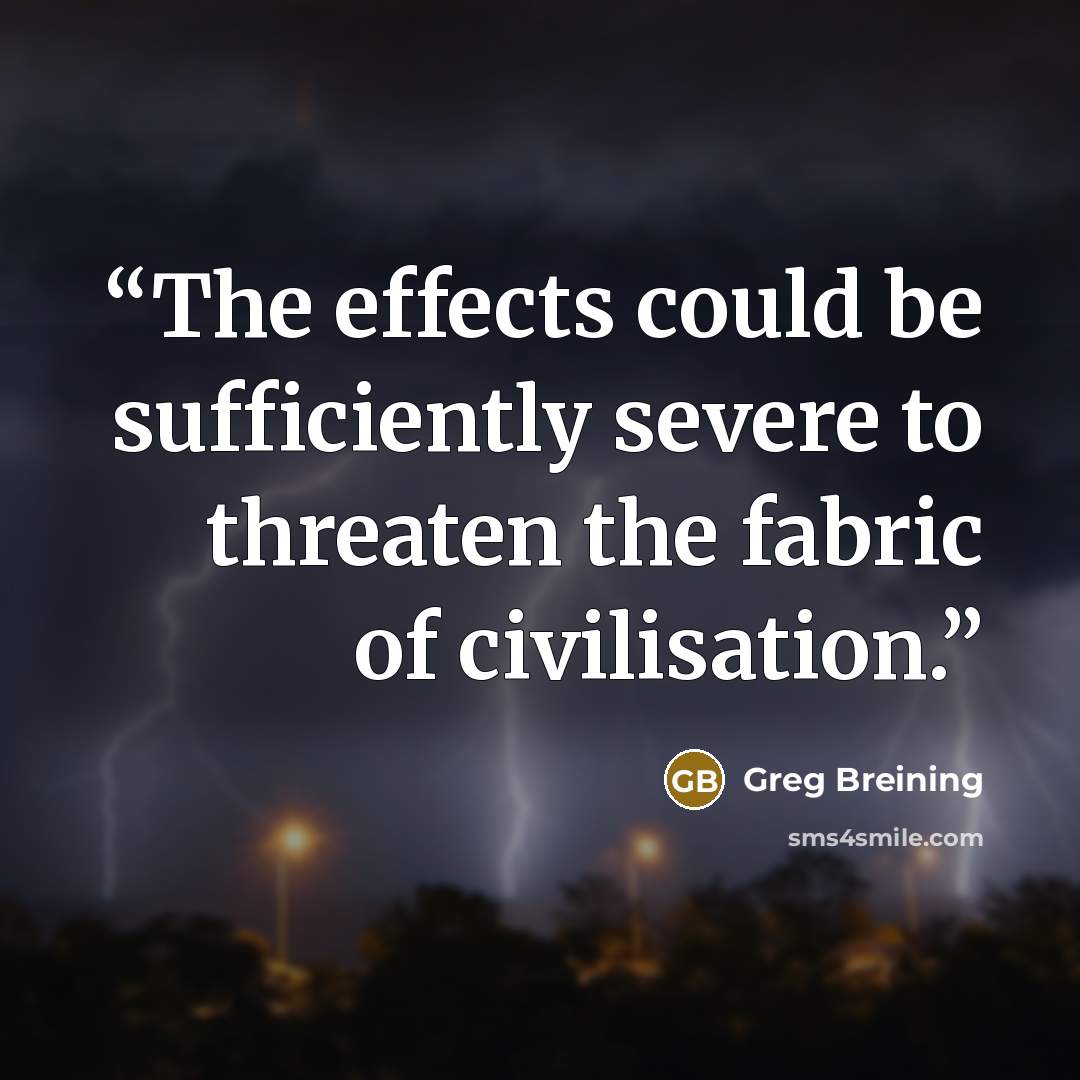 “The effects could be sufficiently severe to threaten the fabric of civilisation.” quote by Greg Breining