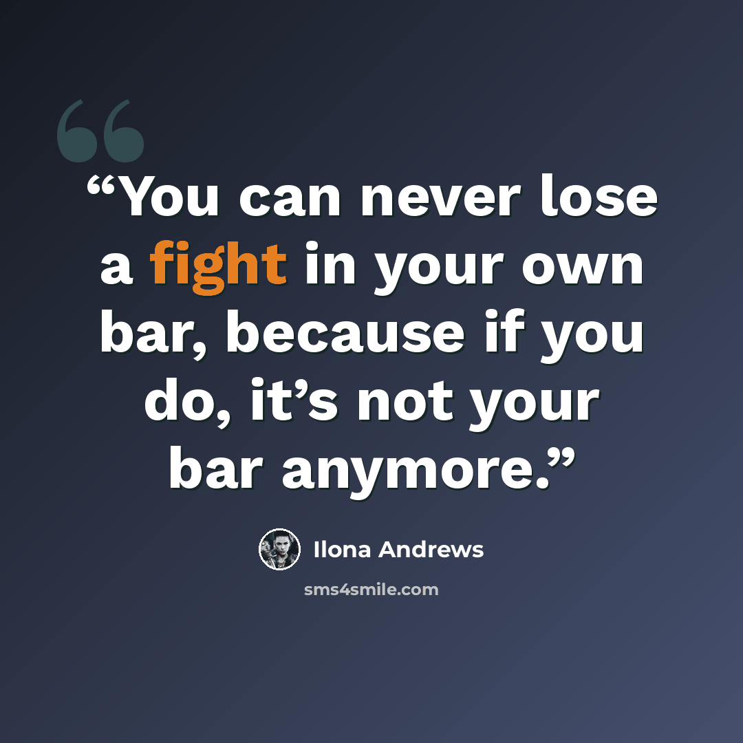 “You can never lose a fight in your own bar, because if you do, it’s not your bar anymore.” quote by Ilona Andrews