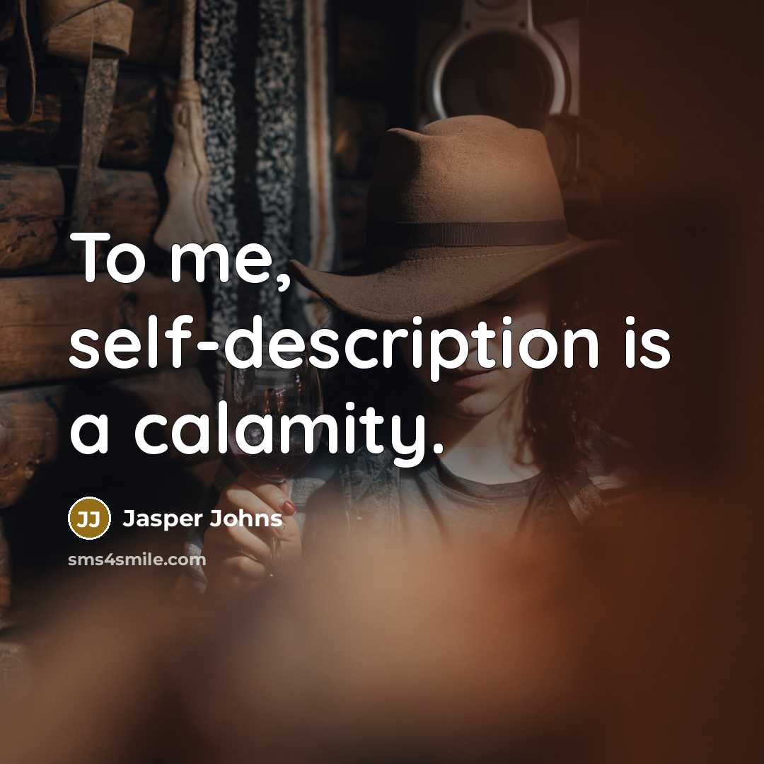 “To me, self-description is a calamity.” quote by Jasper Johns