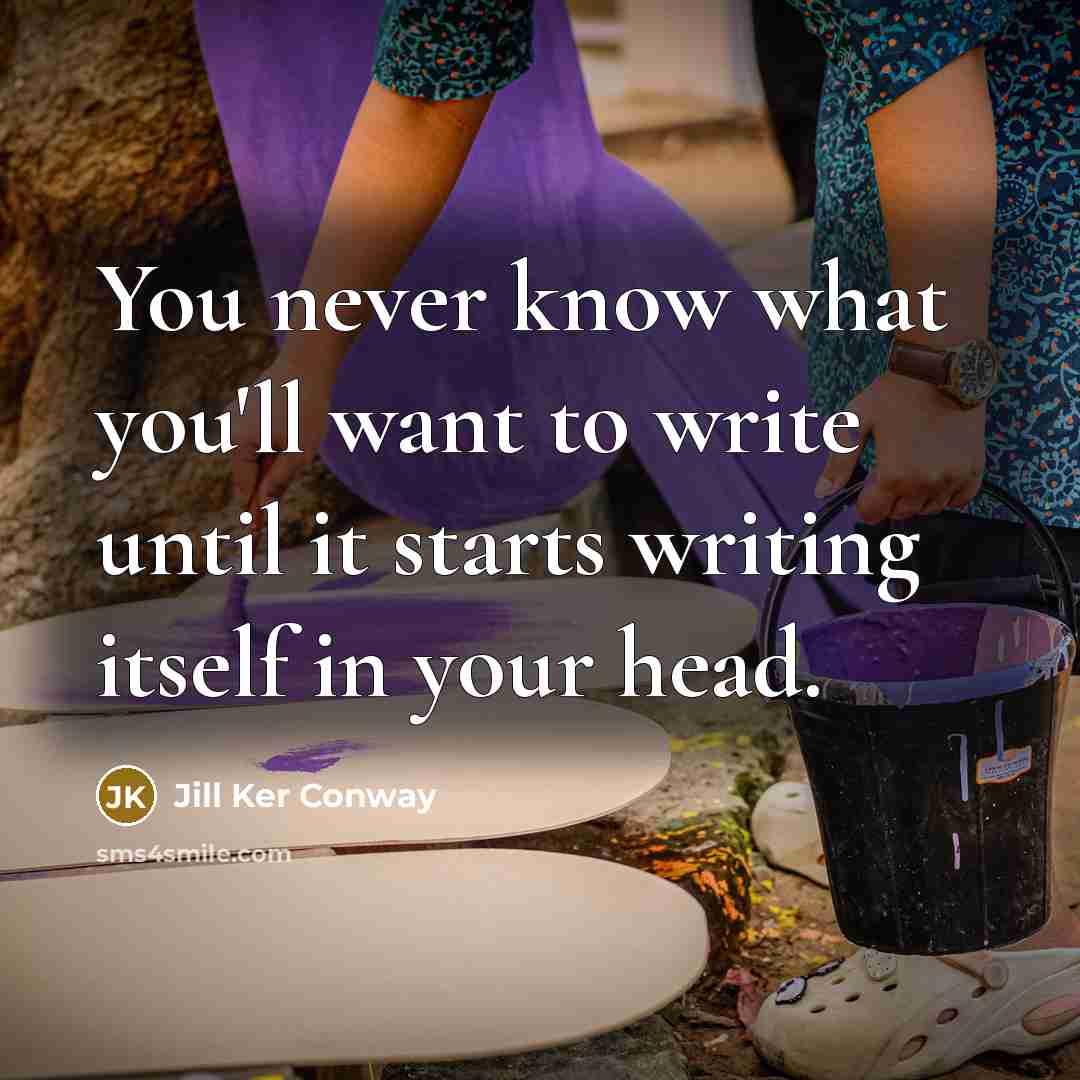 “You never know what you'll want to write until it starts writing itself in your head.” quote by Jill Ker Conway