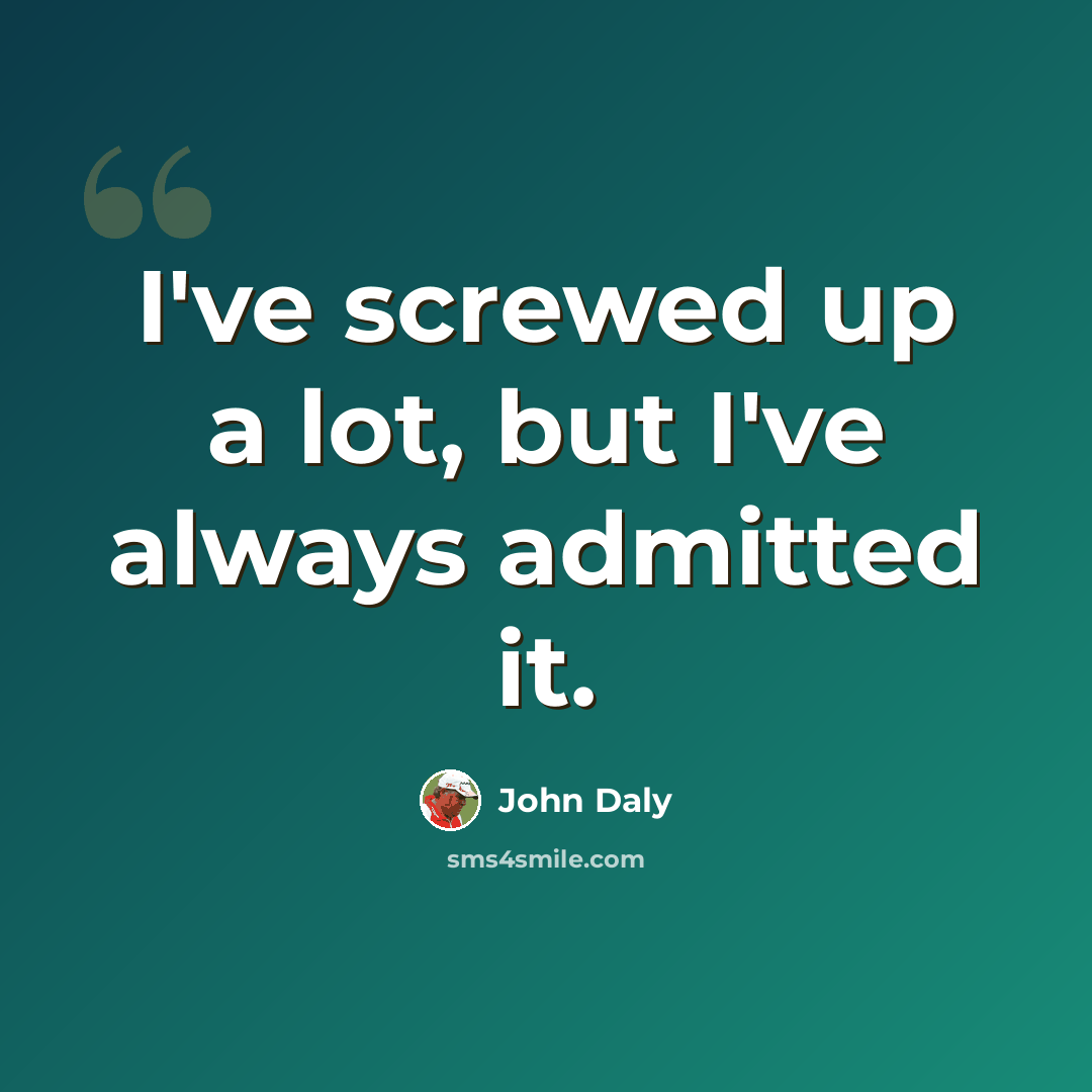 “I've screwed up a lot, but I've always admitted it.” quote by John Daly