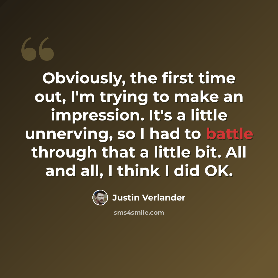 “Obviously, the first time out, I'm trying to make an impression. It's a little unnerving, so I had to battle through that a little bit. All and all, I think I did OK.” quote by Justin Verlander