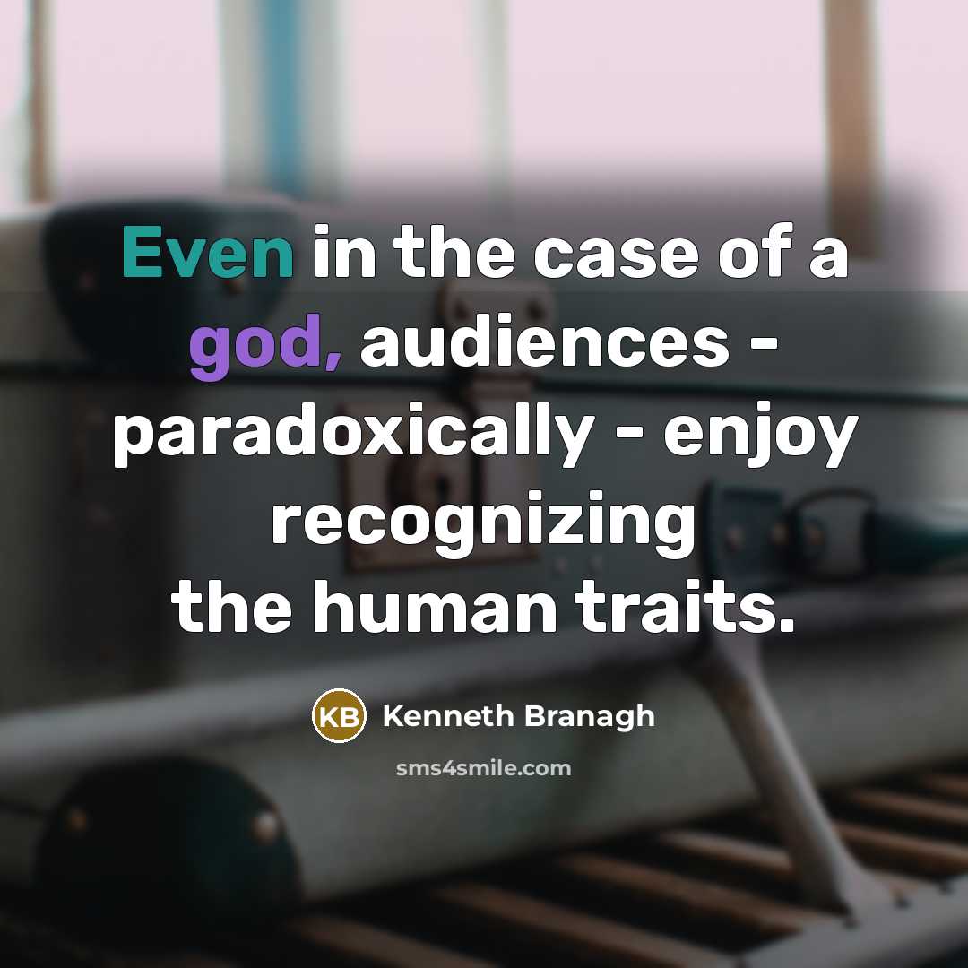 “Even in the case of a god, audiences - paradoxically - enjoy recognizing the human traits.” quote by Kenneth Branagh