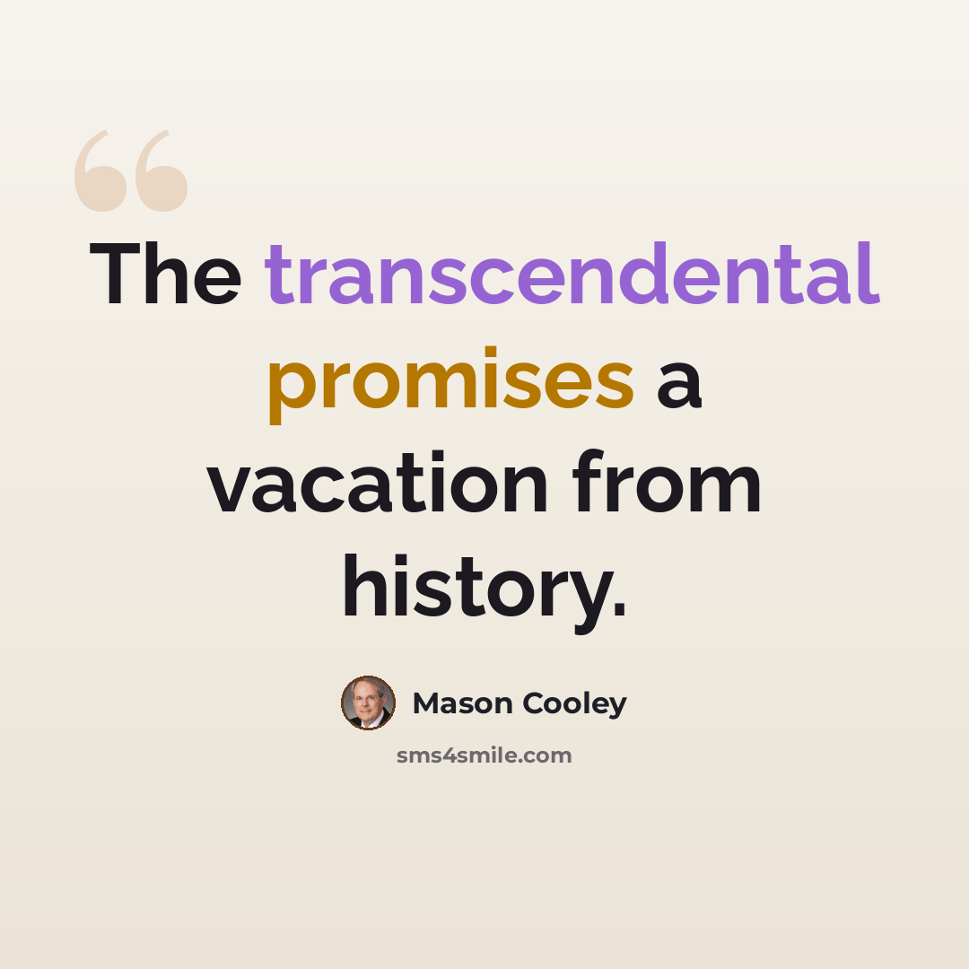 “The transcendental promises a vacation from history.” quote by Mason Cooley