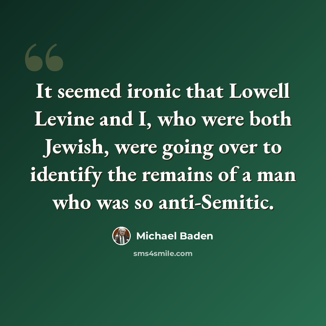 “It seemed ironic that Lowell Levine and I, who were both Jewish, were going over to identify the remains of a man who was so anti-Semitic.” quote by Michael Baden