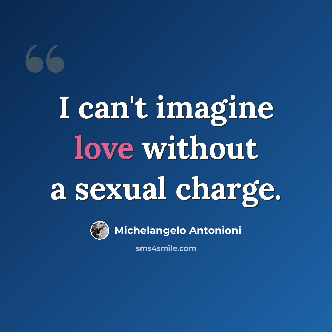 “I can't imagine love without a sexual charge.” quote by Michelangelo Antonioni