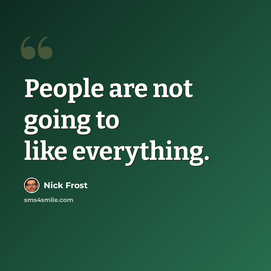 “People are not going to like everything.” quote by Nick Frost
