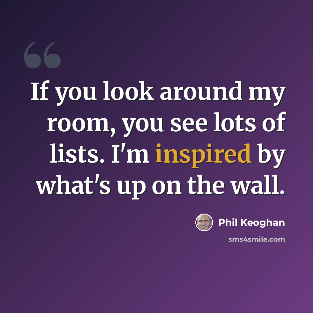 “If you look around my room, you see lots of lists. I'm inspired by what's up on the wall.” quote by Phil Keoghan