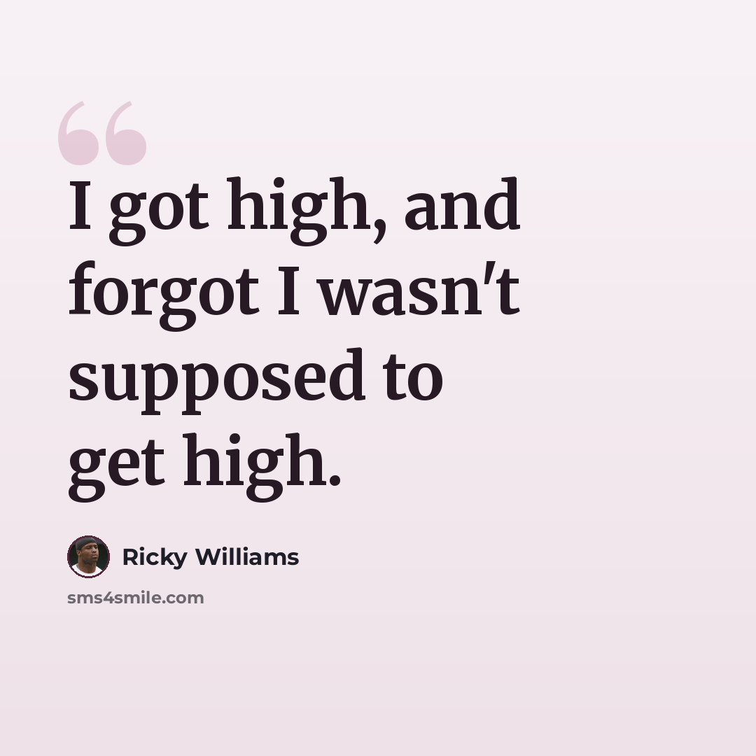 “I got high, and forgot I wasn't supposed to get high.” quote by Ricky Williams