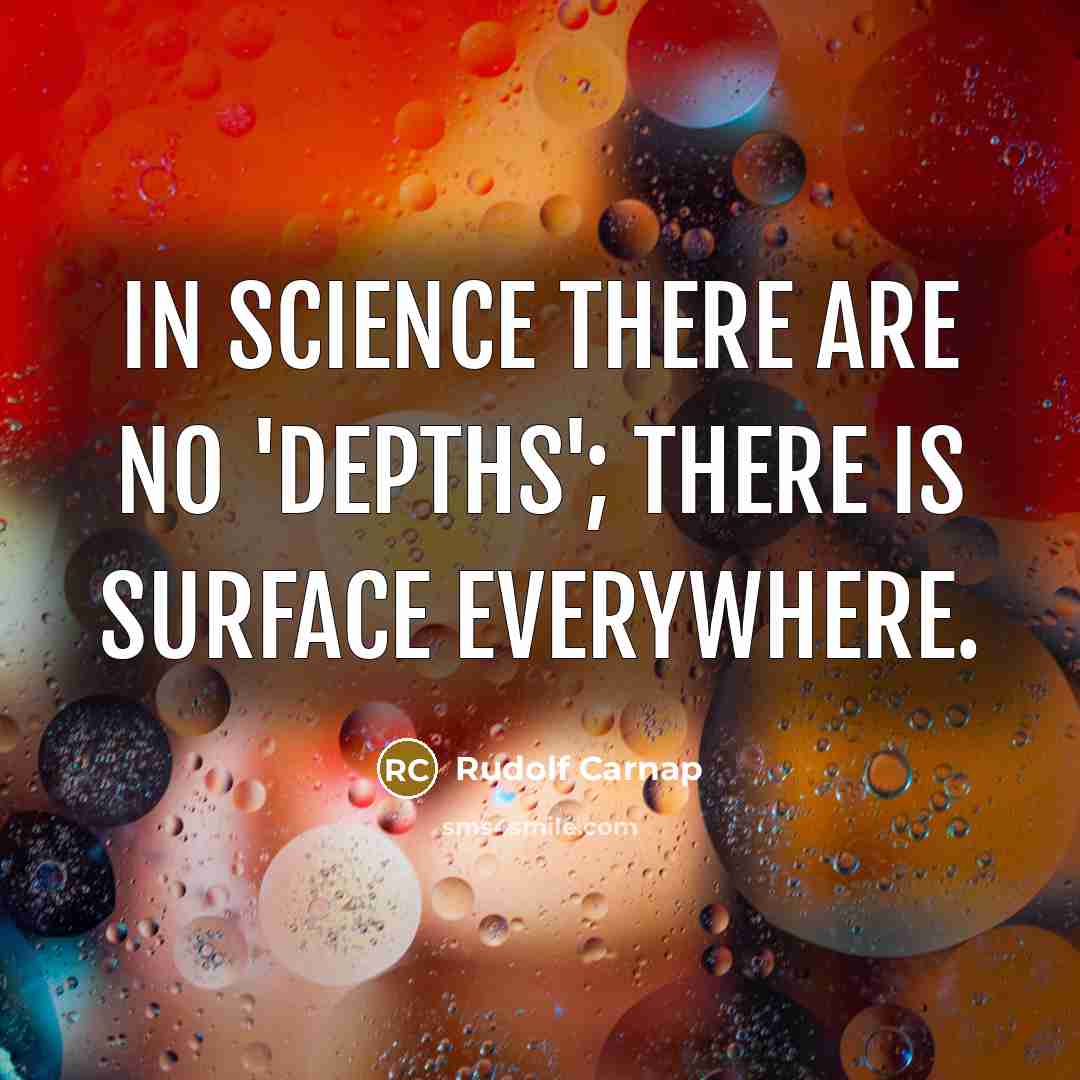 “In science there are no 'depths'; there is surface everywhere.” quote by Rudolf Carnap