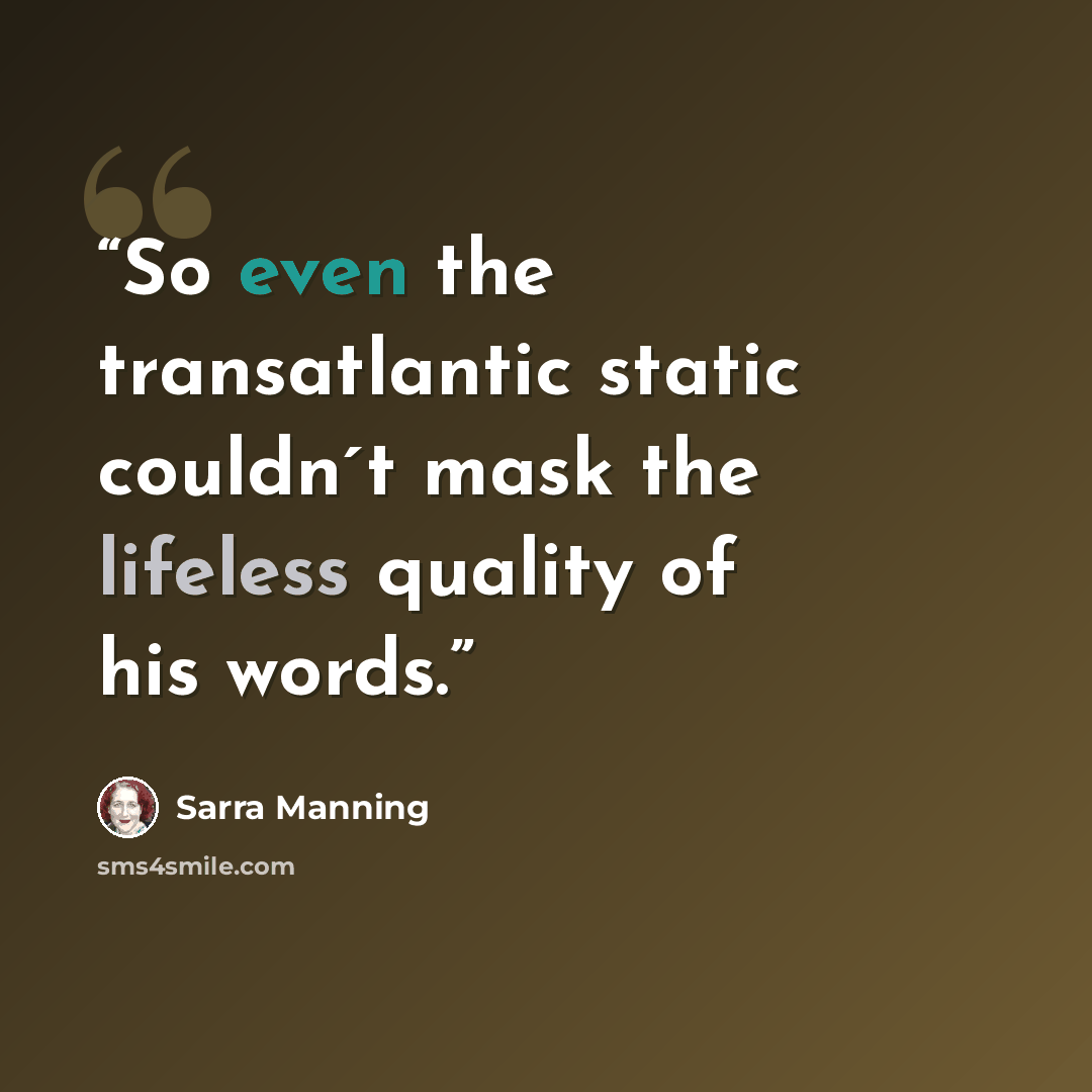 “So even the transatlantic static couldn´t mask the lifeless quality of his words.” quote by Sarra Manning