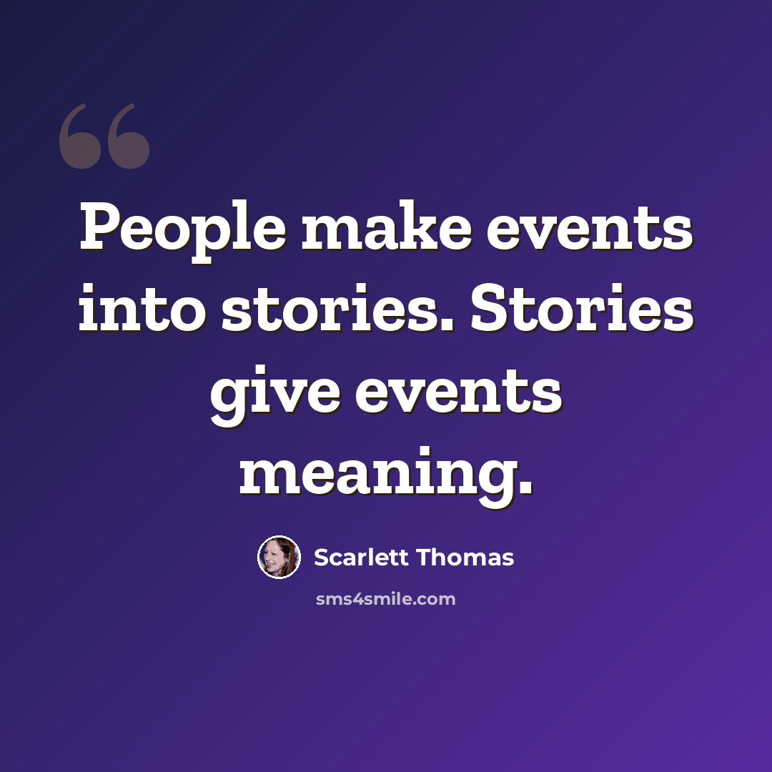 “People make events into stories. Stories give events meaning.” quote by Scarlett Thomas