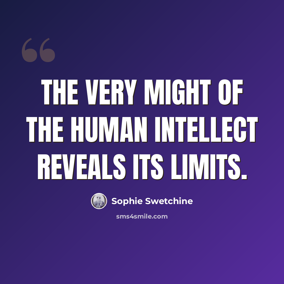 “The very might of the human intellect reveals its limits.” quote by Sophie Swetchine