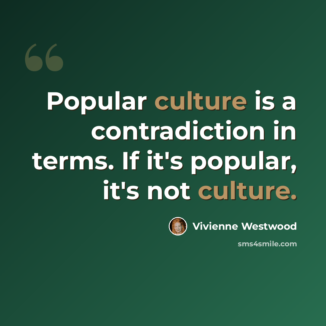 “Popular culture is a contradiction in terms. If it's popular, it's not culture.” quote by Vivienne Westwood