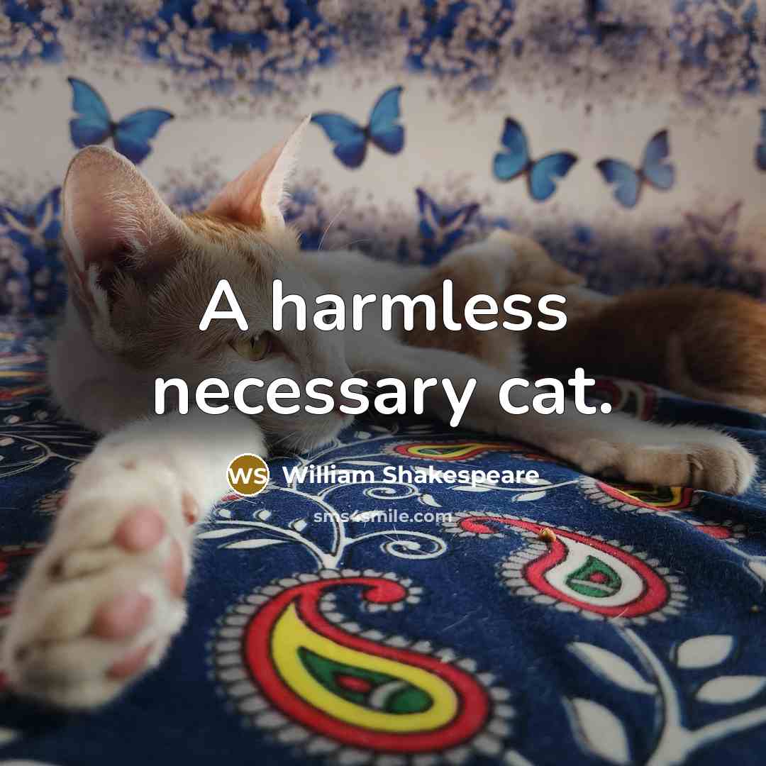 “A harmless necessary cat.” quote by William Shakespeare